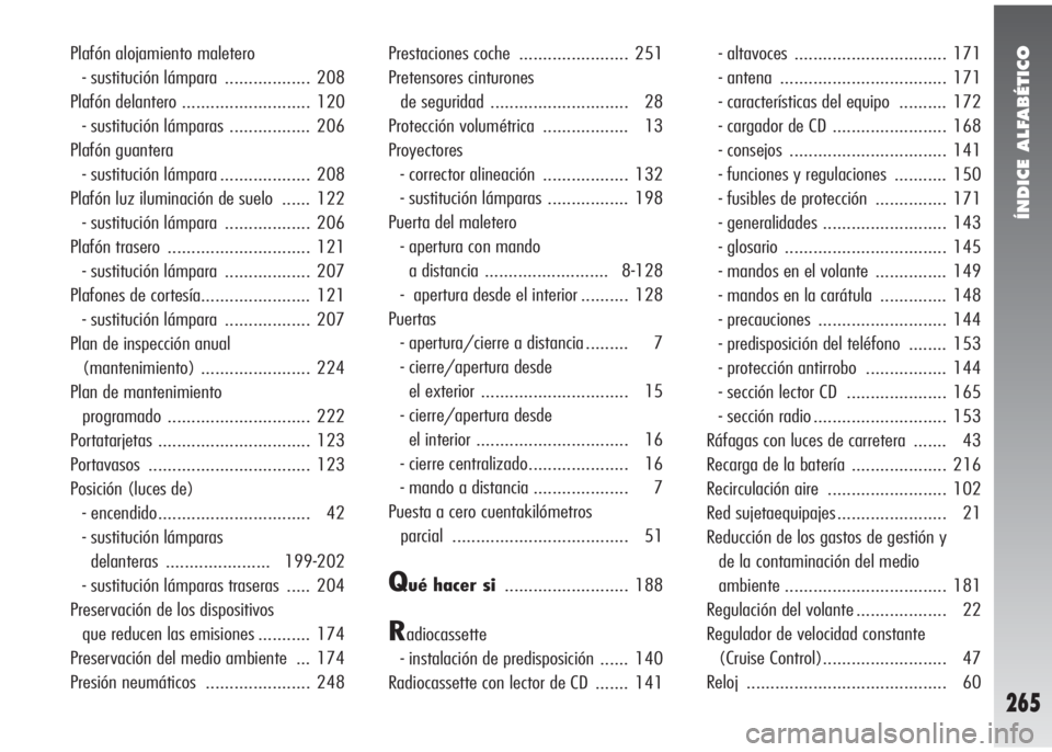 Alfa Romeo 147 2005  Manual de Empleo y Cuidado (in Spanish) ÍNDICE ALFABÉTICO
265
Plafón alojamiento maletero 
- sustitución lámpara  .................. 208
Plafón delantero ........................... 120
- sustitución lámparas ................. 206
P