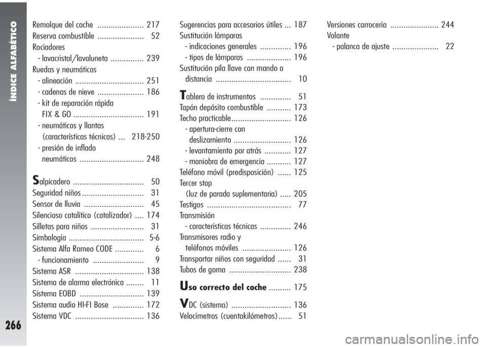 Alfa Romeo 147 2005  Manual de Empleo y Cuidado (in Spanish) ÍNDICE ALFABÉTICO
266
Remolque del coche  ..................... 217
Reserva combustible  ..................... 52
Rociadores
- lavacristal/lavaluneta ............... 239
Ruedas y neumáticos
- aline