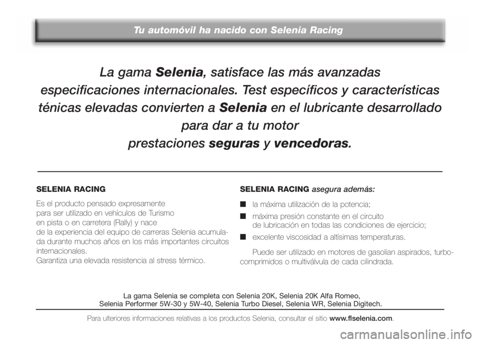 Alfa Romeo 147 2006 Manual de Empleo y Cuidado (in Spanish) La gama Selenia, satisface las más avanzadas
especificaciones internacionales. Test específicos y características
ténicas elevadas convierten a Seleniaen el lubricante desarrollado
para dar a tu Alfa Romeo 147 2006 Manual de Empleo y Cuidado (in Spanish) La gama Selenia, satisface las más avanzadas
especificaciones internacionales. Test específicos y características
ténicas elevadas convierten a Seleniaen el lubricante desarrollado
para dar a tu