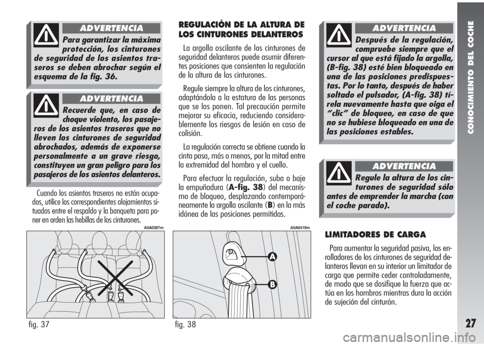 Alfa Romeo 147 2010 Manual de Empleo y Cuidado (in Spanish) CONOCIMIENTO DEL COCHE
27
REGULACIÓN DE LA ALTURA DE
LOS CINTURONES DELANTEROS
La argolla oscilante de los cinturones de
seguridad delanteros puede asumir diferen-
tes posiciones que consienten la re Alfa Romeo 147 2010 Manual de Empleo y Cuidado (in Spanish) CONOCIMIENTO DEL COCHE
27
REGULACIÓN DE LA ALTURA DE
LOS CINTURONES DELANTEROS
La argolla oscilante de los cinturones de
seguridad delanteros puede asumir diferen-
tes posiciones que consienten la re