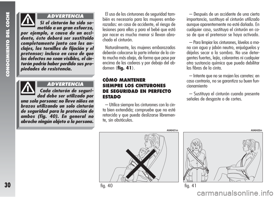 Alfa Romeo 147 2005  Manual de Empleo y Cuidado (in Spanish) CONOCIMIENTO DEL COCHE
30
– Después de un accidente de una cierta
importancia, sustituya el cinturón utilizado
aunque aparentemente no esté dañado. En
cualquier caso, sustituya el cinturón en c