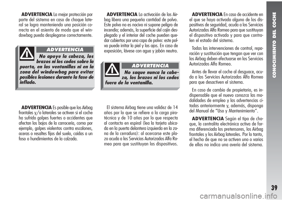 Alfa Romeo 147 2010 Manual de Empleo y Cuidado (in Spanish) CONOCIMIENTO DEL COCHE
39
ADVERTENCIALa mejor protección por
parte del sistema en caso de choque late-
ral se logra manteniendo una posición co-
rrecta en el asiento de modo que el win-
dowbag pueda Alfa Romeo 147 2010 Manual de Empleo y Cuidado (in Spanish) CONOCIMIENTO DEL COCHE
39
ADVERTENCIALa mejor protección por
parte del sistema en caso de choque late-
ral se logra manteniendo una posición co-
rrecta en el asiento de modo que el win-
dowbag pueda