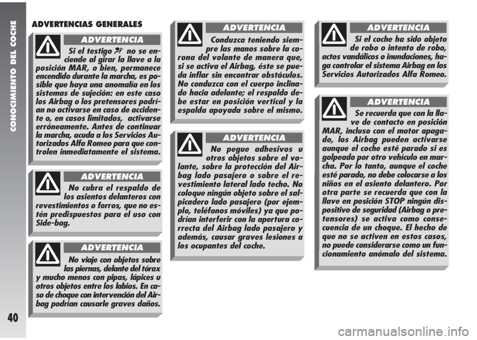 Alfa Romeo 147 2010 Manual de Empleo y Cuidado (in Spanish) CONOCIMIENTO DEL COCHE
40
ADVERTENCIAS GENERALES
No cubra el respaldo de
los asientos delanteros con
revestimientos o forros, que no es-
tén predispuestos para el uso con
Side-bag.
ADVERTENCIA
No vi Alfa Romeo 147 2010 Manual de Empleo y Cuidado (in Spanish) CONOCIMIENTO DEL COCHE
40
ADVERTENCIAS GENERALES
No cubra el respaldo de
los asientos delanteros con
revestimientos o forros, que no es-
tén predispuestos para el uso con
Side-bag.
ADVERTENCIA
No vi