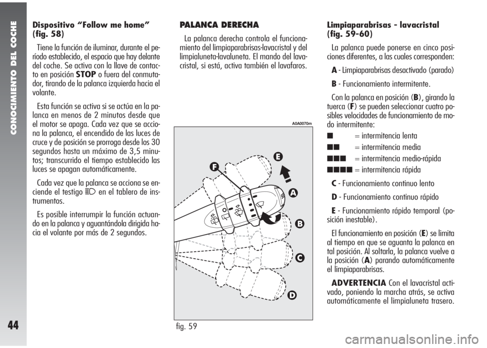 Alfa Romeo 147 2010 Manual de Empleo y Cuidado (in Spanish) CONOCIMIENTO DEL COCHE
44
Dispositivo “Follow me home”
(fig. 58)
Tiene la función de iluminar, durante el pe-
ríodo establecido, el espacio que hay delante
del coche. Se activa con la llave de c Alfa Romeo 147 2010 Manual de Empleo y Cuidado (in Spanish) CONOCIMIENTO DEL COCHE
44
Dispositivo “Follow me home”
(fig. 58)
Tiene la función de iluminar, durante el pe-
ríodo establecido, el espacio que hay delante
del coche. Se activa con la llave de c
