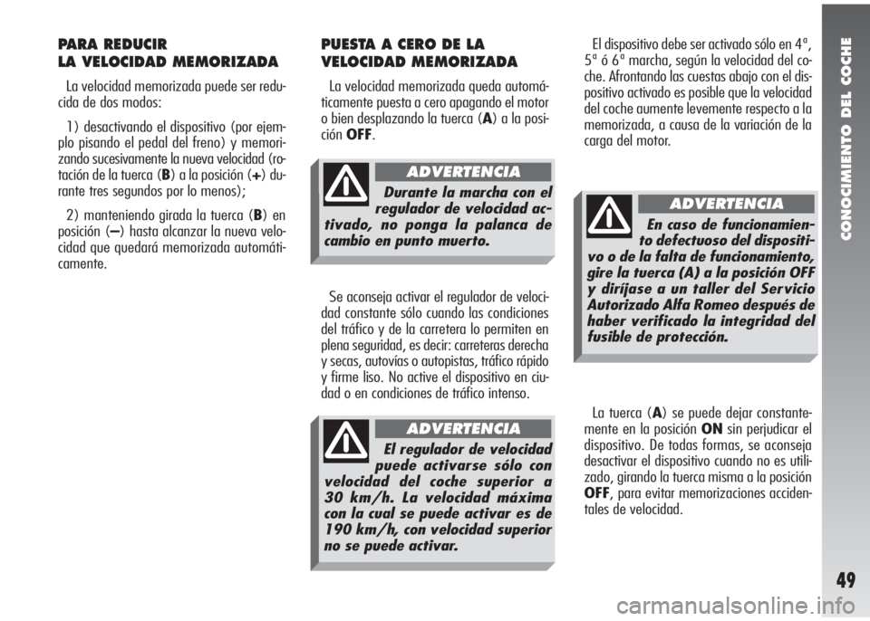 Alfa Romeo 147 2010 Manual de Empleo y Cuidado (in Spanish) CONOCIMIENTO DEL COCHE
49
El dispositivo debe ser activado sólo en 4ª,
5ª ó 6ª marcha, según la velocidad del co-
che. Afrontando las cuestas abajo con el dis-
positivo activado es posible que l Alfa Romeo 147 2010 Manual de Empleo y Cuidado (in Spanish) CONOCIMIENTO DEL COCHE
49
El dispositivo debe ser activado sólo en 4ª,
5ª ó 6ª marcha, según la velocidad del co-
che. Afrontando las cuestas abajo con el dis-
positivo activado es posible que l