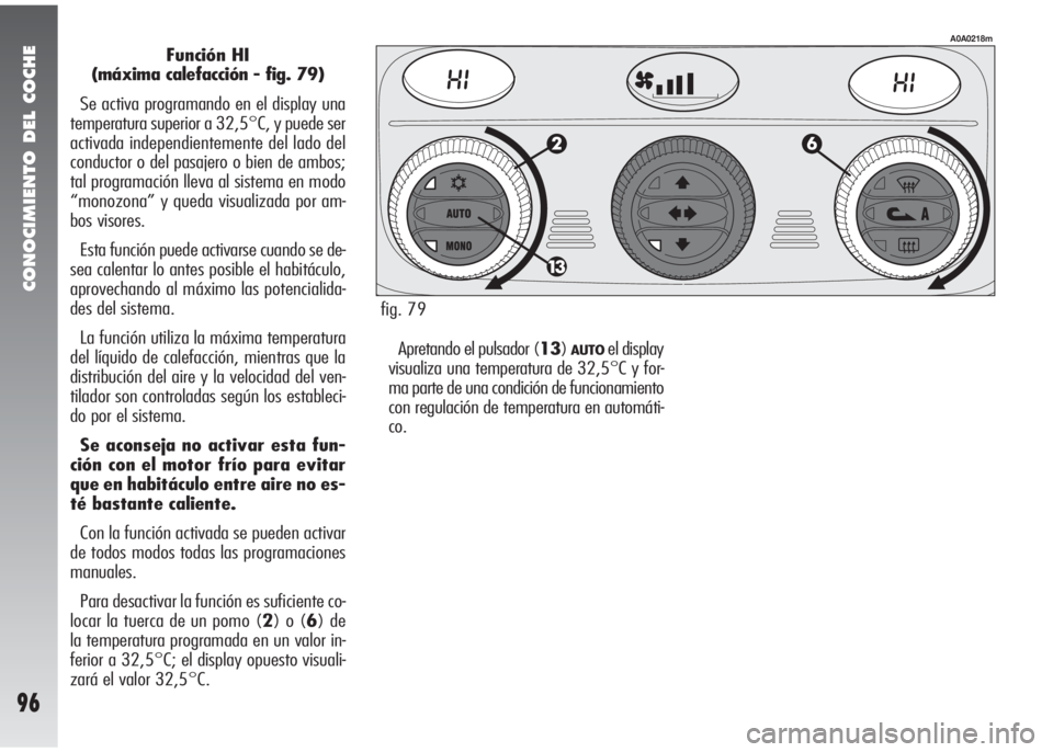 Alfa Romeo 147 2010  Manual de Empleo y Cuidado (in Spanish) CONOCIMIENTO DEL COCHE
96
Función HI
(máxima calefacción - fig. 79)
Se activa programando en el display una
temperatura superior a 32,5°C, y puede ser
activada independientemente del lado del
cond