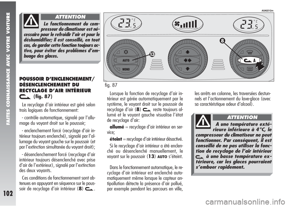 Alfa Romeo 147 2007 Notice dentretien (in French) FAITES CONNAISSANCE AVEC VOTRE VOITURE
102
POUSSOIR D’ENCLENCHEMENT/
DÉSENCLENCHEMENT DU
RECYCLAGE D’AIR INTÉRIEUR
v(fig. 87)
Le recyclage d’air intérieur est géré selon
trois logiques de f Alfa Romeo 147 2007 Notice dentretien (in French) FAITES CONNAISSANCE AVEC VOTRE VOITURE
102
POUSSOIR D’ENCLENCHEMENT/
DÉSENCLENCHEMENT DU
RECYCLAGE D’AIR INTÉRIEUR
v(fig. 87)
Le recyclage d’air intérieur est géré selon
trois logiques de f