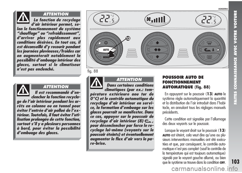 Alfa Romeo 147 2007 Notice dentretien (in French) FAITES CONNAISSANCE AVEC VOTRE VOITURE
103
POUSSOIR AUTO DE
FONCTIONNEMENT
AUTOMATIQUE
(fig. 88)
En appuyant sur le poussoir (13)
AUTOle
système règle automatiquement la quantité
et la distributio Alfa Romeo 147 2007 Notice dentretien (in French) FAITES CONNAISSANCE AVEC VOTRE VOITURE
103
POUSSOIR AUTO DE
FONCTIONNEMENT
AUTOMATIQUE
(fig. 88)
En appuyant sur le poussoir (13)
AUTOle
système règle automatiquement la quantité
et la distributio