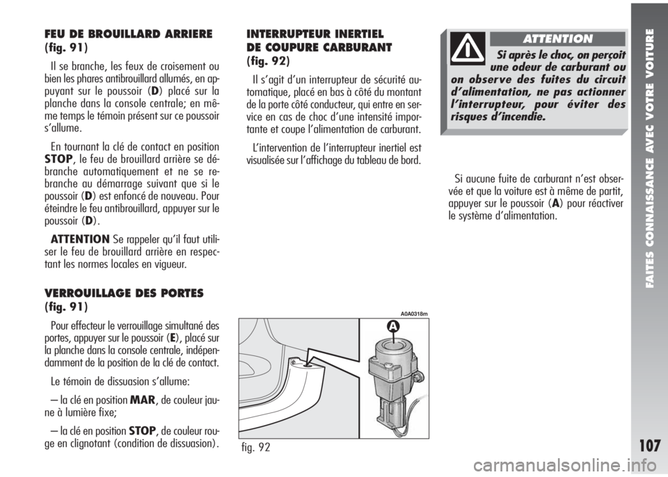 Alfa Romeo 147 2007 Notice dentretien (in French) FAITES CONNAISSANCE AVEC VOTRE VOITURE
107
Si aucune fuite de carburant n’est obser-
vée et que la voiture est à même de partit,
appuyer sur le poussoir (A) pour réactiver
le système d’alimen Alfa Romeo 147 2007 Notice dentretien (in French) FAITES CONNAISSANCE AVEC VOTRE VOITURE
107
Si aucune fuite de carburant n’est obser-
vée et que la voiture est à même de partit,
appuyer sur le poussoir (A) pour réactiver
le système d’alimen