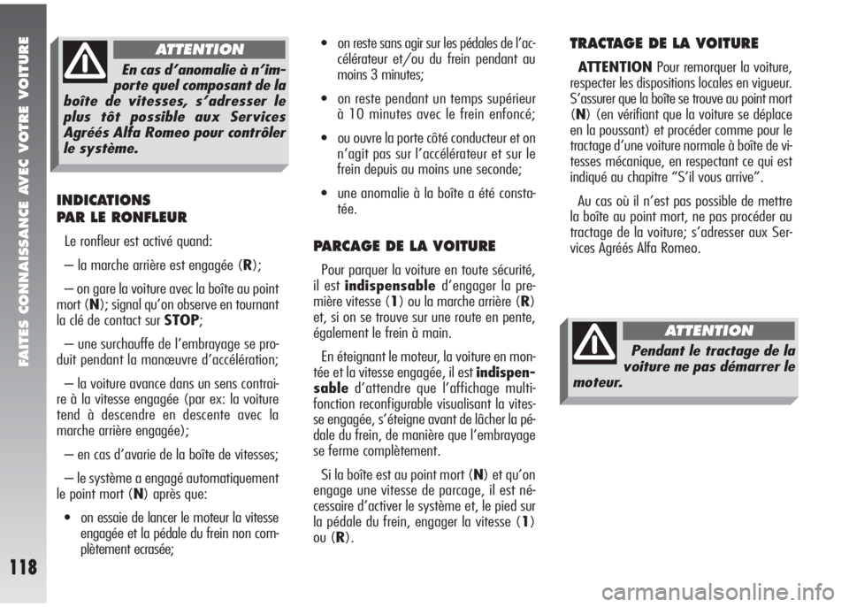 Alfa Romeo 147 2008  Notice dentretien (in French) FAITES CONNAISSANCE AVEC VOTRE VOITURE
118
INDICATIONS 
PAR LE RONFLEUR
Le ronfleur est activé quand:
– la marche arrière est engagée (R);
– on gare la voiture avec la boîte au point
mort (N);