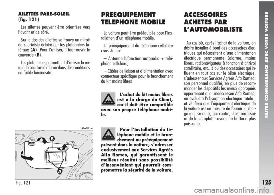 Alfa Romeo 147 2005  Notice dentretien (in French) FAITES CONNAISSANCE AVEC VOTRE VOITURE
125
PREEQUIPEMENT
TELEPHONE MOBILE
La voiture peut être prééquipée pour l’ins-
tallation d’un téléphone mobile.
Le prééquipement du téléphone cellu