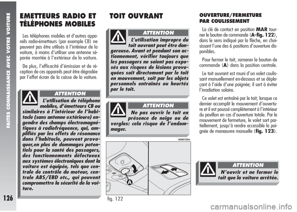 Alfa Romeo 147 2005  Notice dentretien (in French) FAITES CONNAISSANCE AVEC VOTRE VOITURE
126
OUVERTURE/FERMETURE 
PAR COULISSEMENT
La clé de contact en position MARtour-
ner le bouton de commande (A-fig. 122),
dans le sens indiqué par la flèche, e