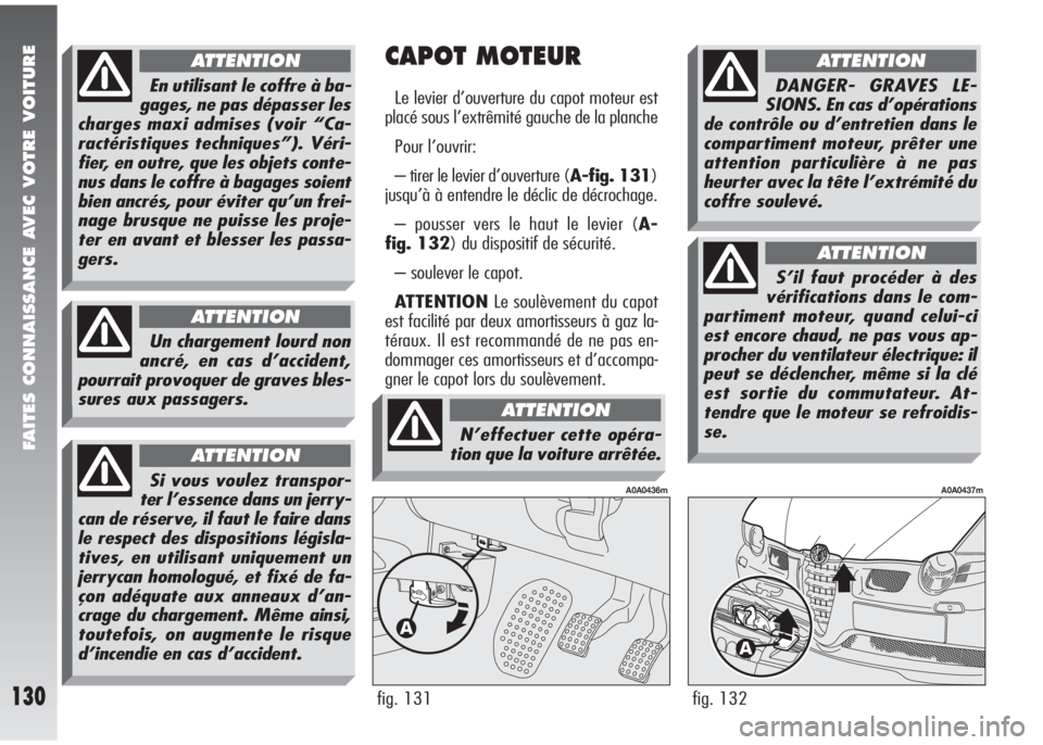 Alfa Romeo 147 2007 Notice dentretien (in French) FAITES CONNAISSANCE AVEC VOTRE VOITURE
130fig. 132
A0A0437m
CAPOT MOTEUR
Le levier d’ouverture du capot moteur est
placé sous l’extrêmité gauche de la planche
Pour l’ouvrir:
– tirer le levi Alfa Romeo 147 2007 Notice dentretien (in French) FAITES CONNAISSANCE AVEC VOTRE VOITURE
130fig. 132
A0A0437m
CAPOT MOTEUR
Le levier d’ouverture du capot moteur est
placé sous l’extrêmité gauche de la planche
Pour l’ouvrir:
– tirer le levi