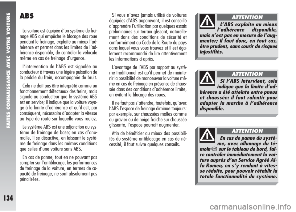 Alfa Romeo 147 2008  Notice dentretien (in French) FAITES CONNAISSANCE AVEC VOTRE VOITURE
134
ABS
La voiture est équipée d’un système de frei-
nage ABS qui empêche le blocage des roue
pendant le freinage, exploite au mieux l’ad-
hérence et pe