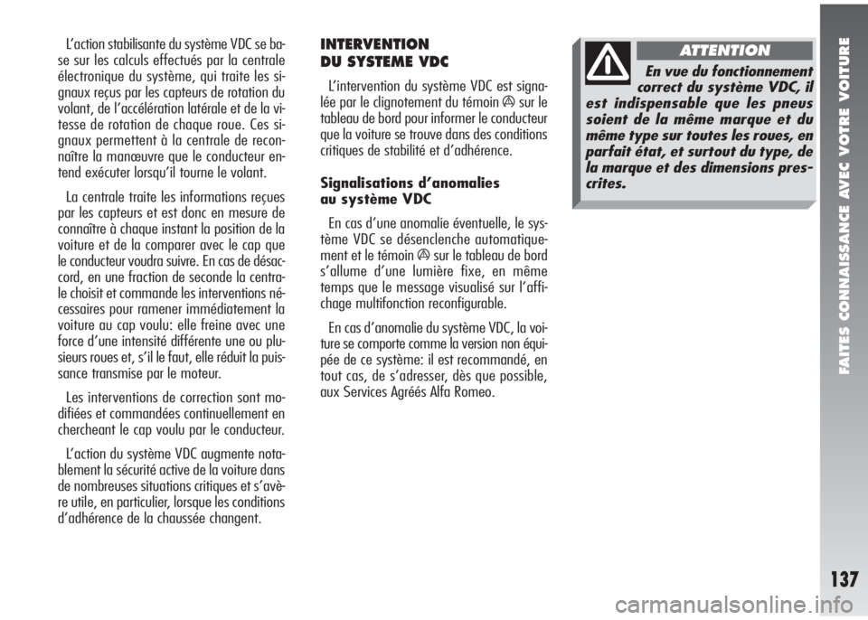 Alfa Romeo 147 2008  Notice dentretien (in French) FAITES CONNAISSANCE AVEC VOTRE VOITURE
137
L’action stabilisante du système VDC se ba-
se sur les calculs effectués par la centrale
électronique du système, qui traite les si-
gnaux reçus par l