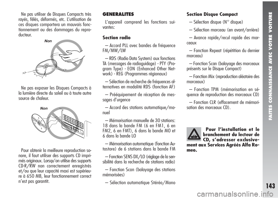 Alfa Romeo 147 2008  Notice dentretien (in French) FAITES CONNAISSANCE AVEC VOTRE VOITURE
143
Ne pas utiliser de Disques Compacts très
rayés, fêlés, déformés, etc. L’utilisation de
ces disques comportera un mauvais fonc-
tionnement ou des domm