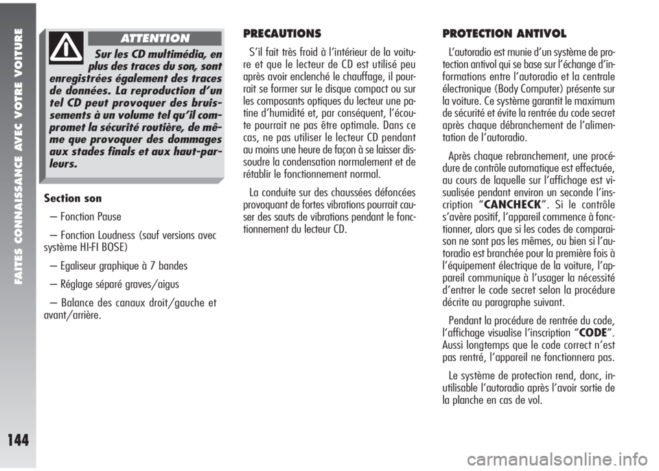 Alfa Romeo 147 2005  Notice dentretien (in French) FAITES CONNAISSANCE AVEC VOTRE VOITURE
144
Section son
– Fonction Pause
– Fonction Loudness (sauf versions avec
système HI-FI BOSE)
– Egaliseur graphique à 7 bandes
– Réglage séparé grave