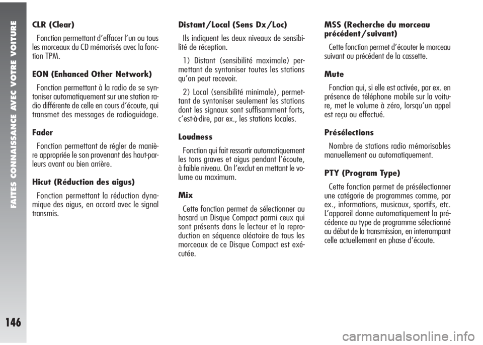 Alfa Romeo 147 2005  Notice dentretien (in French) FAITES CONNAISSANCE AVEC VOTRE VOITURE
146
CLR (Clear) 
Fonction permettant d’effacer l’un ou tous
les morceaux du CD mémorisés avec la fonc-
tion TPM. 
EON (Enhanced Other Network)
Fonction per