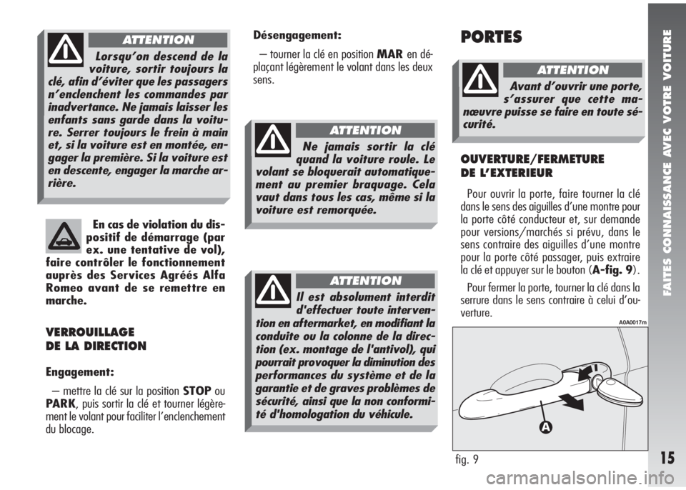 Alfa Romeo 147 2008  Notice dentretien (in French) FAITES CONNAISSANCE AVEC VOTRE VOITURE
15
En cas de violation du dis-
positif de démarrage (par
ex. une tentative de vol),
faire contrôler le fonctionnement
auprès des Services Agréés Alfa
Romeo 