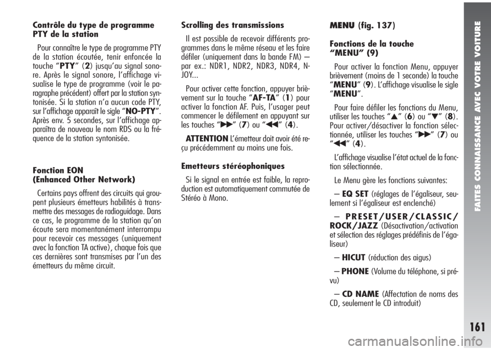 Alfa Romeo 147 2005  Notice dentretien (in French) FAITES CONNAISSANCE AVEC VOTRE VOITURE
161
Contrôle du type de programme
PTY de la station 
Pour connaître le type de programme PTY
de la station écoutée, tenir enfoncée la
touche “PTY” (2) j