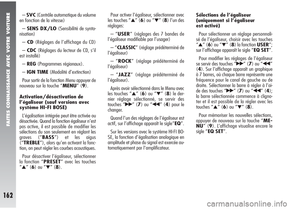Alfa Romeo 147 2005  Notice dentretien (in French) FAITES CONNAISSANCE AVEC VOTRE VOITURE
162
–SVC(Contrôle automatique du volume
en fonction de la vitesse)
–SENS DX/LO(Sensibilité de synto-
nisation)
–CD(Réglages de l’affichage du CD)
–C