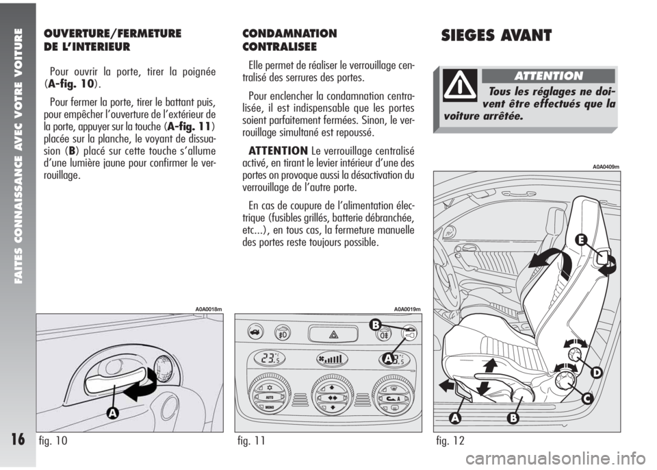 Alfa Romeo 147 2008 Notice dentretien (in French) SIEGES AVANTOUVERTURE/FERMETURE
DE L’INTERIEUR
Pour ouvrir la porte, tirer la poignée
(A-fig. 10).
Pour fermer la porte, tirer le battant puis,
pour empêcher l’ouverture de l’extérieur de
l Alfa Romeo 147 2008 Notice dentretien (in French) SIEGES AVANTOUVERTURE/FERMETURE
DE L’INTERIEUR
Pour ouvrir la porte, tirer la poignée
(A-fig. 10).
Pour fermer la porte, tirer le battant puis,
pour empêcher l’ouverture de l’extérieur de
l