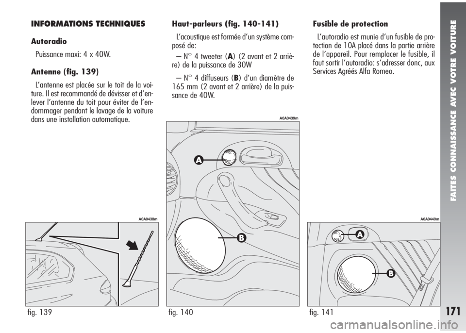 Alfa Romeo 147 2008  Notice dentretien (in French) FAITES CONNAISSANCE AVEC VOTRE VOITURE
171
Fusible de protection
L’autoradio est munie d’un fusible de pro-
tection de 10A placé dans la partie arrière
de l’appareil. Pour remplacer le fusible