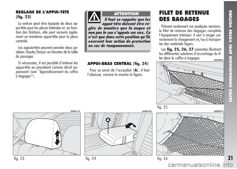 Alfa Romeo 147 2008 Notice dentretien (in French) FAITES CONNAISSANCE AVEC VOTRE VOITURE
21
REGLAGE DE L’APPUI-TETE
(fig. 23)
La voiture peut être équipée de deux ap-
pui-tête pour les places latérales et, en fonc-
tion des finitions, elle peu Alfa Romeo 147 2008 Notice dentretien (in French) FAITES CONNAISSANCE AVEC VOTRE VOITURE
21
REGLAGE DE L’APPUI-TETE
(fig. 23)
La voiture peut être équipée de deux ap-
pui-tête pour les places latérales et, en fonc-
tion des finitions, elle peu