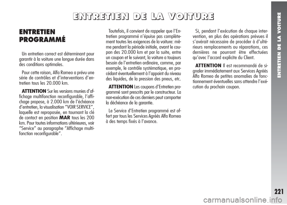 Alfa Romeo 147 2007 Notice dentretien (in French) ENTRETIEN DE LA VOITURE
221
Toutefois, il convient de rappeler que l’En-
tretien programmé n’épuise pas complète-
ment toutes les exigences de la voiture: mê-
me pendant la période initiale, Alfa Romeo 147 2007 Notice dentretien (in French) ENTRETIEN DE LA VOITURE
221
Toutefois, il convient de rappeler que l’En-
tretien programmé n’épuise pas complète-
ment toutes les exigences de la voiture: mê-
me pendant la période initiale,