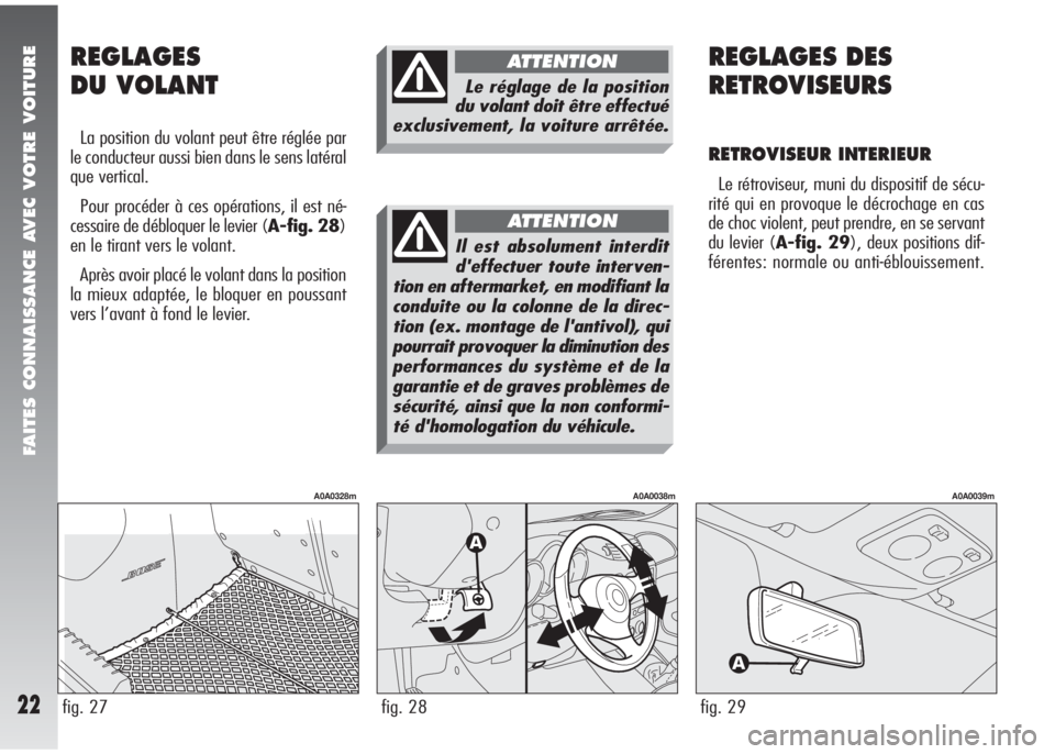 Alfa Romeo 147 2008 Notice dentretien (in French) FAITES CONNAISSANCE AVEC VOTRE VOITURE
22fig. 27
A0A0328m
REGLAGES
DU VOLANT
La position du volant peut être réglée par
le conducteur aussi bien dans le sens latéral
que vertical.
Pour procéder Alfa Romeo 147 2008 Notice dentretien (in French) FAITES CONNAISSANCE AVEC VOTRE VOITURE
22fig. 27
A0A0328m
REGLAGES
DU VOLANT
La position du volant peut être réglée par
le conducteur aussi bien dans le sens latéral
que vertical.
Pour procéder