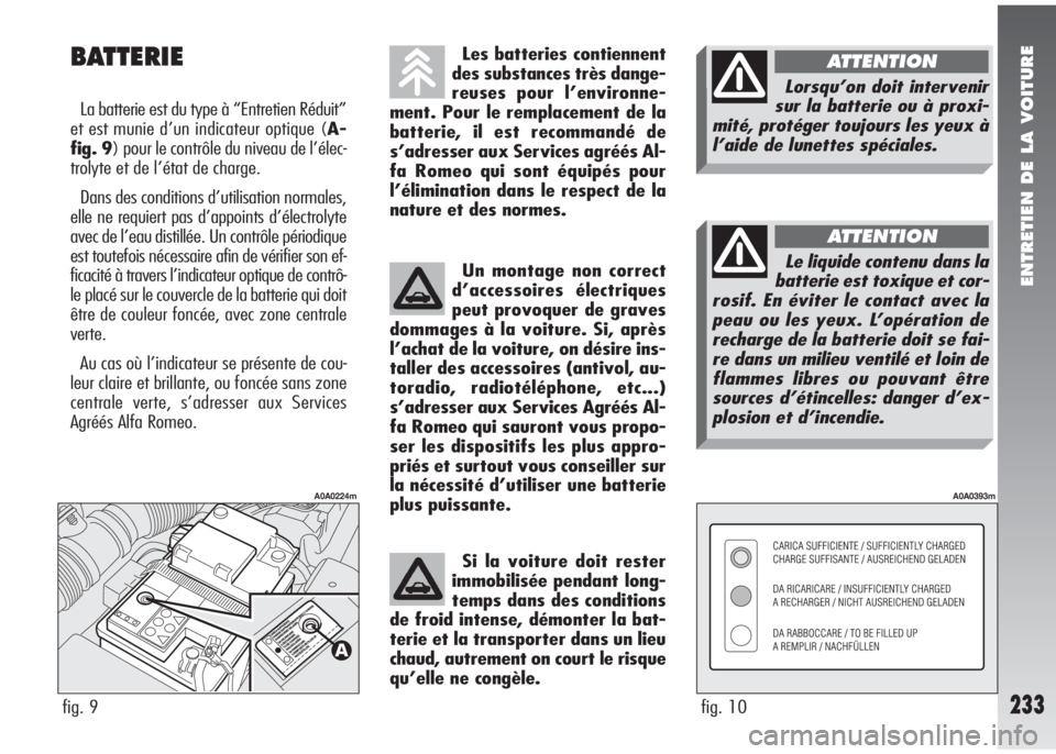 Alfa Romeo 147 2007 Notice dentretien (in French) ENTRETIEN DE LA VOITURE
233fig. 10
A0A0393m
Les batteries contiennent
des substances très dange-
reuses pour l’environne-
ment. Pour le remplacement de la
batterie, il est recommandé de
s’adress Alfa Romeo 147 2007 Notice dentretien (in French) ENTRETIEN DE LA VOITURE
233fig. 10
A0A0393m
Les batteries contiennent
des substances très dange-
reuses pour l’environne-
ment. Pour le remplacement de la
batterie, il est recommandé de
s’adress
