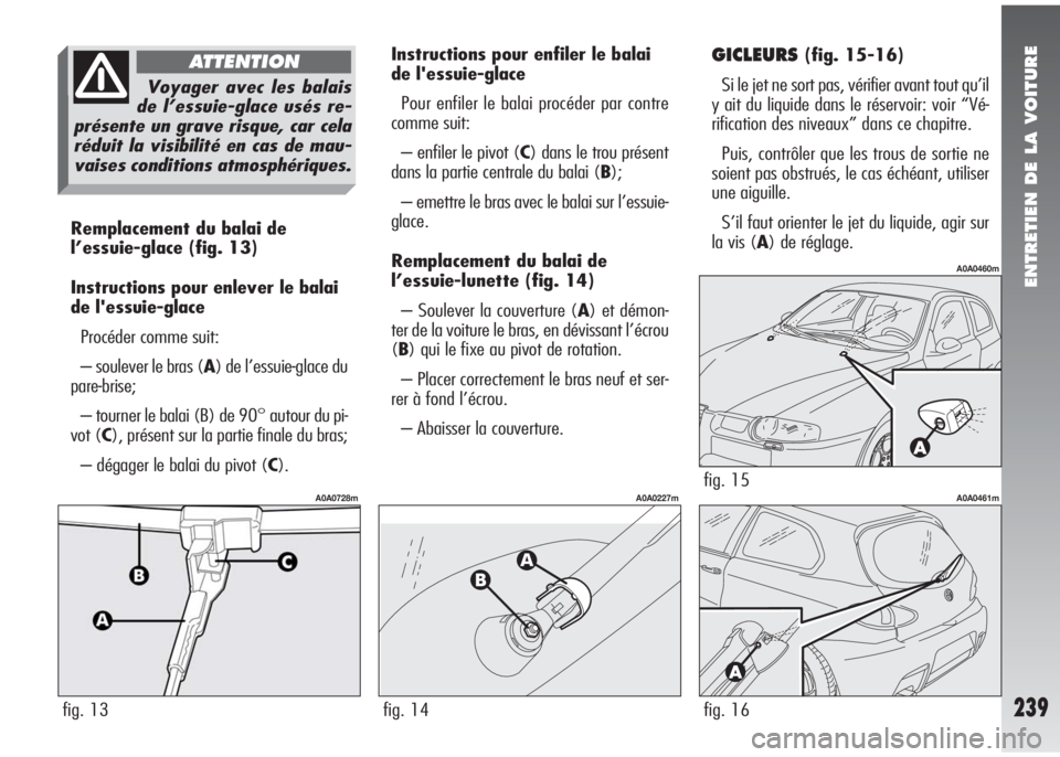 Alfa Romeo 147 2007 Notice dentretien (in French) ENTRETIEN DE LA VOITURE
239
Remplacement du balai de
l’essuie-glace(fig. 13)
Instructions pour enlever le balai
de l'essuie-glace
Procéder comme suit:
– soulever le bras (A) de l’essuie-gla Alfa Romeo 147 2007 Notice dentretien (in French) ENTRETIEN DE LA VOITURE
239
Remplacement du balai de
l’essuie-glace(fig. 13)
Instructions pour enlever le balai
de l'essuie-glace
Procéder comme suit:
– soulever le bras (A) de l’essuie-gla