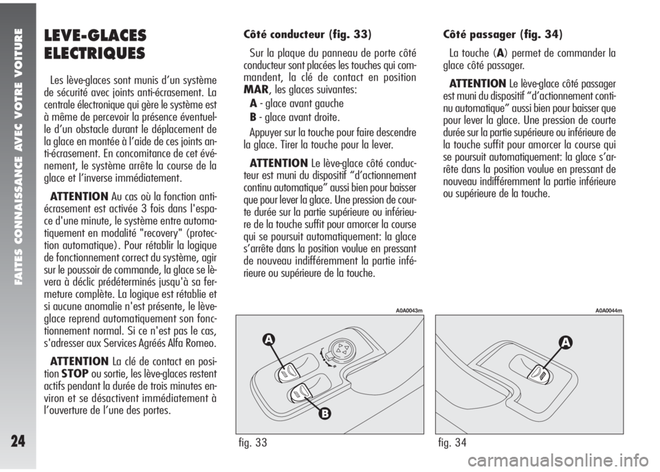 Alfa Romeo 147 2008  Notice dentretien (in French) FAITES CONNAISSANCE AVEC VOTRE VOITURE
24
Les lève-glaces sont munis d’un système
de sécurité avec joints anti-écrasement. La
centrale électronique qui gère le système est
à même de percev