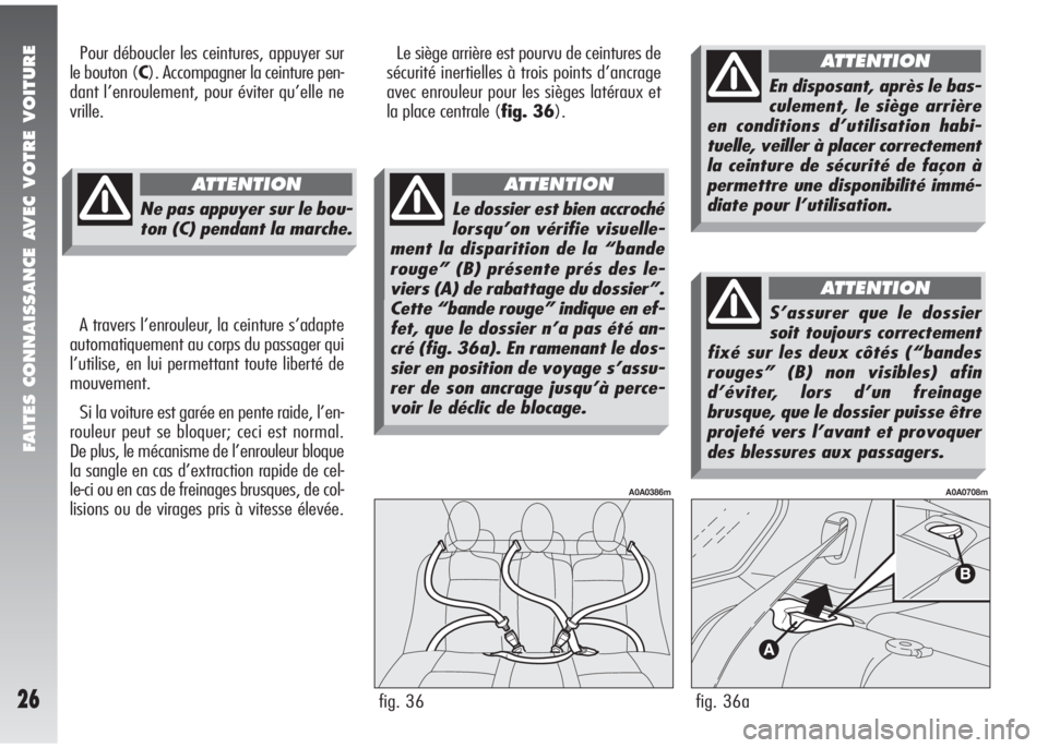 Alfa Romeo 147 2008 Notice dentretien (in French) FAITES CONNAISSANCE AVEC VOTRE VOITURE
26
Le siège arrière est pourvu de ceintures de
sécurité inertielles à trois points d’ancrage
avec enrouleur pour les sièges latéraux et
la place central Alfa Romeo 147 2008 Notice dentretien (in French) FAITES CONNAISSANCE AVEC VOTRE VOITURE
26
Le siège arrière est pourvu de ceintures de
sécurité inertielles à trois points d’ancrage
avec enrouleur pour les sièges latéraux et
la place central