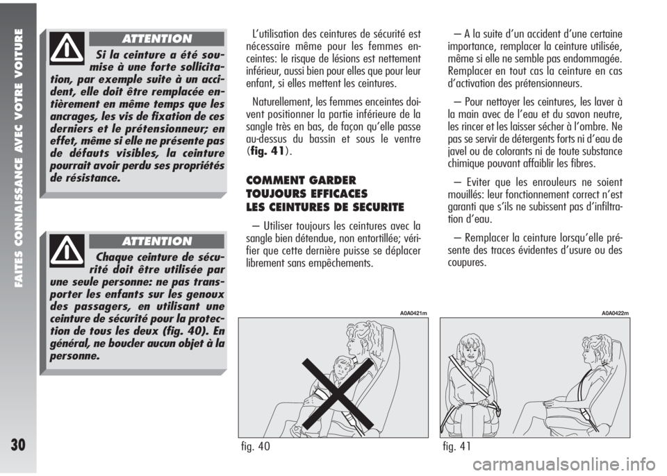 Alfa Romeo 147 2005  Notice dentretien (in French) FAITES CONNAISSANCE AVEC VOTRE VOITURE
30
– A la suite d’un accident d’une certaine
importance, remplacer la ceinture utilisée,
même si elle ne semble pas endommagée.
Remplacer en tout cas la