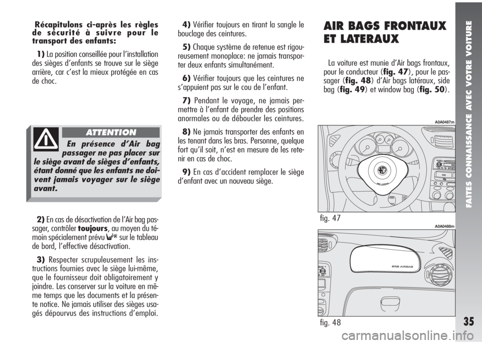 Alfa Romeo 147 2008  Notice dentretien (in French) FAITES CONNAISSANCE AVEC VOTRE VOITURE
35
Récapitulons ci-après les règles
de sécurité à suivre pour le
transport des enfants:
1)La position conseillée pour l’installation
des sièges d’enf