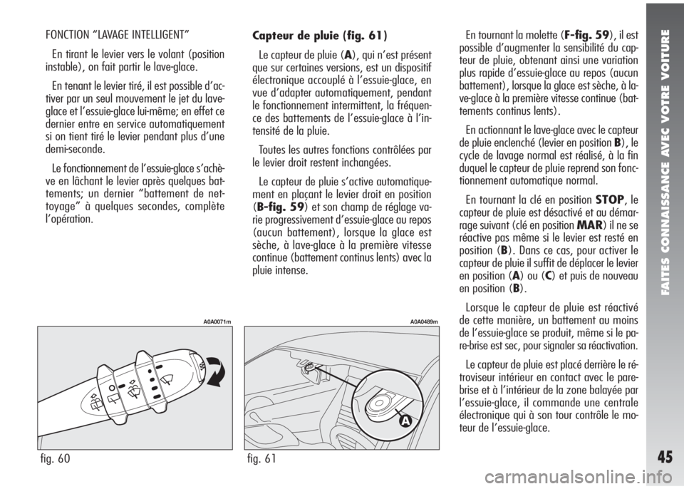 Alfa Romeo 147 2008  Notice dentretien (in French) FAITES CONNAISSANCE AVEC VOTRE VOITURE
45
Capteur de pluie (fig. 61)
Le capteur de pluie (A), qui n’est présent
que sur certaines versions, est un dispositif
électronique accouplé à l’essuie-g