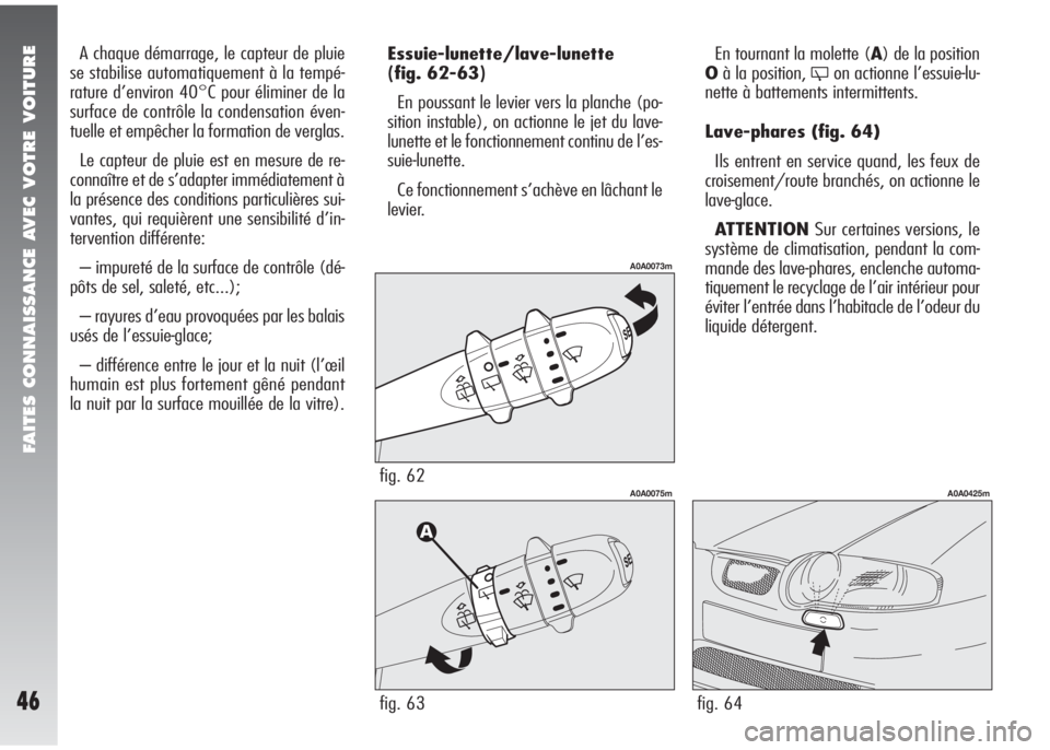 Alfa Romeo 147 2008 Notice dentretien (in French) FAITES CONNAISSANCE AVEC VOTRE VOITURE
46
A chaque démarrage, le capteur de pluie
se stabilise automatiquement à la tempé-
rature d’environ 40°C pour éliminer de la
surface de contrôle la cond Alfa Romeo 147 2008 Notice dentretien (in French) FAITES CONNAISSANCE AVEC VOTRE VOITURE
46
A chaque démarrage, le capteur de pluie
se stabilise automatiquement à la tempé-
rature d’environ 40°C pour éliminer de la
surface de contrôle la cond