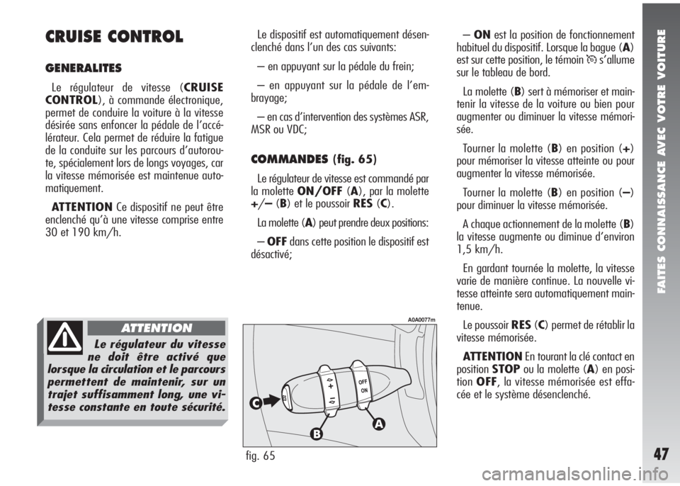 Alfa Romeo 147 2005  Notice dentretien (in French) FAITES CONNAISSANCE AVEC VOTRE VOITURE
47
Le dispositif est automatiquement désen-
clenché dans l’un des cas suivants:
– en appuyant sur la pédale du frein;
– en appuyant sur la pédale de l�