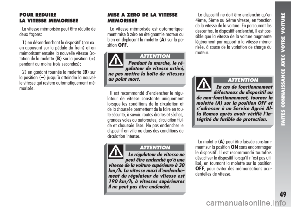 Alfa Romeo 147 2010  Notice dentretien (in French) FAITES CONNAISSANCE AVEC VOTRE VOITURE
49
Le dispositif ne doit être enclenché qu’en
4ème, 5ème ou 6ème vitesse, en fonction
de la vitesse de la voiture. En parcourant les
descentes, le disposi