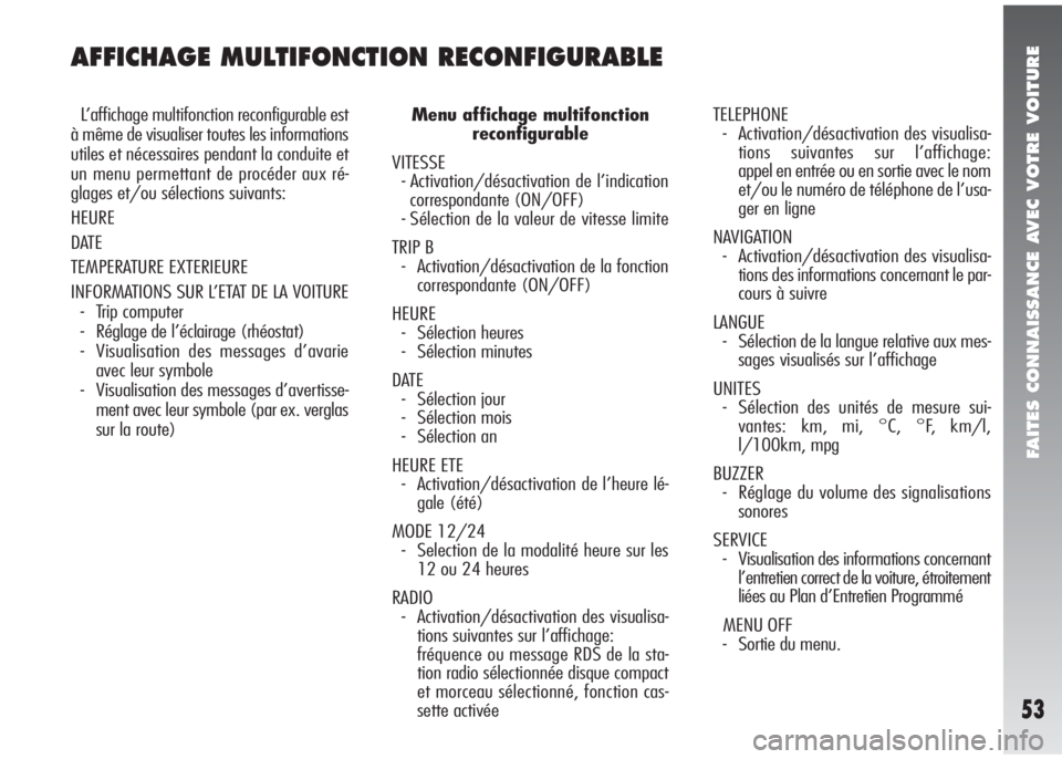 Alfa Romeo 147 2005  Notice dentretien (in French) FAITES CONNAISSANCE AVEC VOTRE VOITURE
53
AFFICHAGE MULTIFONCTION RECONFIGURABLE
L’affichage multifonction reconfigurable est
à même de visualiser toutes les informations
utiles et nécessaires pe