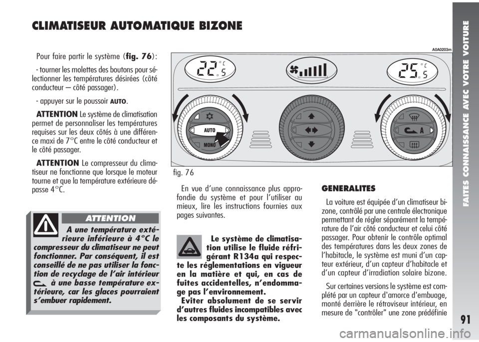 Alfa Romeo 147 2007 Notice dentretien (in French) FAITES CONNAISSANCE AVEC VOTRE VOITURE
91
CLIMATISEUR AUTOMATIQUE BIZONE
Pour faire partir le système (fig. 76):
- tourner les molettes des boutons pour sé-
lectionner les températures désirées ( Alfa Romeo 147 2007 Notice dentretien (in French) FAITES CONNAISSANCE AVEC VOTRE VOITURE
91
CLIMATISEUR AUTOMATIQUE BIZONE
Pour faire partir le système (fig. 76):
- tourner les molettes des boutons pour sé-
lectionner les températures désirées (