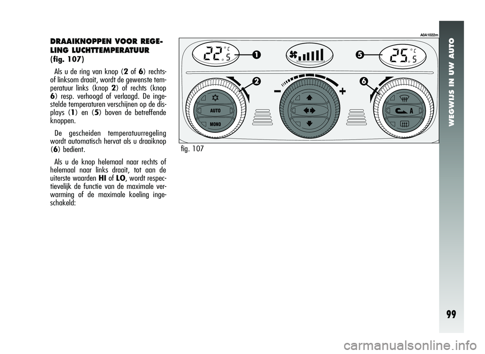 Alfa Romeo 147 2007 Instructieboek (in Dutch) WEGWIJS IN UW AUTO
99
DRAAIKNOPPEN VOOR REGE-
LING LUCHTTEMPERATUUR
(fig. 107)Als u de ring van knop ( 2of 6) rechts-
of linksom draait, wordt de gewenste tem-
peratuur links (knop 2) of rechts (kno Alfa Romeo 147 2007 Instructieboek (in Dutch) WEGWIJS IN UW AUTO
99
DRAAIKNOPPEN VOOR REGE-
LING LUCHTTEMPERATUUR
(fig. 107)Als u de ring van knop ( 2of 6) rechts-
of linksom draait, wordt de gewenste tem-
peratuur links (knop 2) of rechts (kno