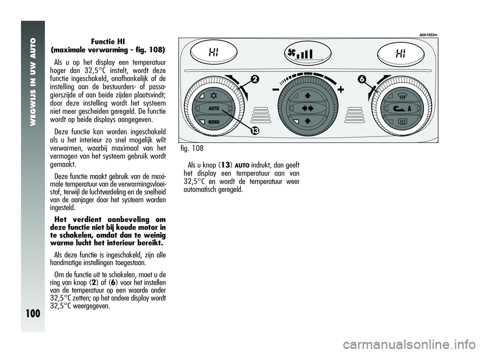 Alfa Romeo 147 2007 Instructieboek (in Dutch) WEGWIJS IN UW AUTO
100
Functie HI
(maximale verwarming - fig. 108)
Als u op het display een temperatuur
hoger dan 32,5°C instelt, wordt deze
functie ingeschakeld, onafhankelijk of de
instelling aan Alfa Romeo 147 2007 Instructieboek (in Dutch) WEGWIJS IN UW AUTO
100
Functie HI
(maximale verwarming - fig. 108)
Als u op het display een temperatuur
hoger dan 32,5°C instelt, wordt deze
functie ingeschakeld, onafhankelijk of de
instelling aan