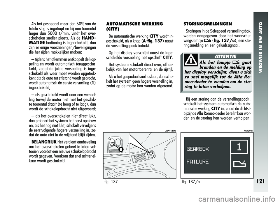 Alfa Romeo 147 2011 Instructieboek (in Dutch) WEGWIJS IN UW AUTO
Als het gaspedaal meer dan 60% van de
totale slag is ingetrapt en bij een toerental
hoger dan 5000 t/min, vindt het over-
schakelen sneller plaats. Als de HAND-
MATIGE bediening is Alfa Romeo 147 2011 Instructieboek (in Dutch) WEGWIJS IN UW AUTO
Als het gaspedaal meer dan 60% van de
totale slag is ingetrapt en bij een toerental
hoger dan 5000 t/min, vindt het over-
schakelen sneller plaats. Als de HAND-
MATIGE bediening is
