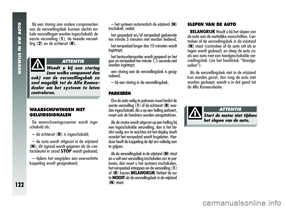 Alfa Romeo 147 2007  Instructieboek (in Dutch) WEGWIJS IN UW AUTO
122
Bij een storing aan andere componenten
van de versnellingsbak kunnen slechts en-
kele versnellingen worden ingeschakeld: de
eerste versnelling (1 ), de tweede versnel-
ling (2 )