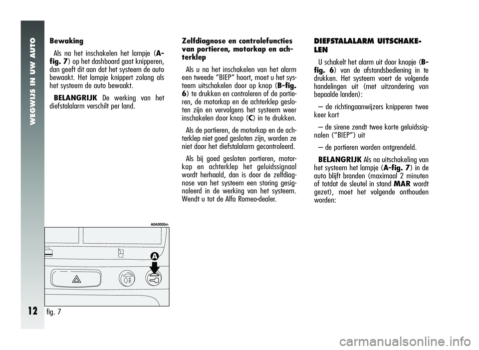 Alfa Romeo 147 2010 Instructieboek (in Dutch) WEGWIJS IN UW AUTO
12
BewakingAls na het inschakelen het lampje ( A-
fig. 7) op het dashboard gaat knipperen,
dan geeft dit aan dat het systeem de auto
bewaakt. Het lampje knippert zolang als
het syst Alfa Romeo 147 2010 Instructieboek (in Dutch) WEGWIJS IN UW AUTO
12
BewakingAls na het inschakelen het lampje ( A-
fig. 7) op het dashboard gaat knipperen,
dan geeft dit aan dat het systeem de auto
bewaakt. Het lampje knippert zolang als
het syst