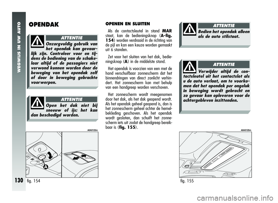 Alfa Romeo 147 2007 Instructieboek (in Dutch) WEGWIJS IN UW AUTO
130
OPENEN EN SLUITEN
Als de contactsleutel in stand MAR
staat, kan de bedieningsknop ( A-fig.
154) worden verdraaid in de richting van
de pijl en kan een keuze worden gemaakt
uit 6 Alfa Romeo 147 2007 Instructieboek (in Dutch) WEGWIJS IN UW AUTO
130
OPENEN EN SLUITEN
Als de contactsleutel in stand MAR
staat, kan de bedieningsknop ( A-fig.
154) worden verdraaid in de richting van
de pijl en kan een keuze worden gemaakt
uit 6