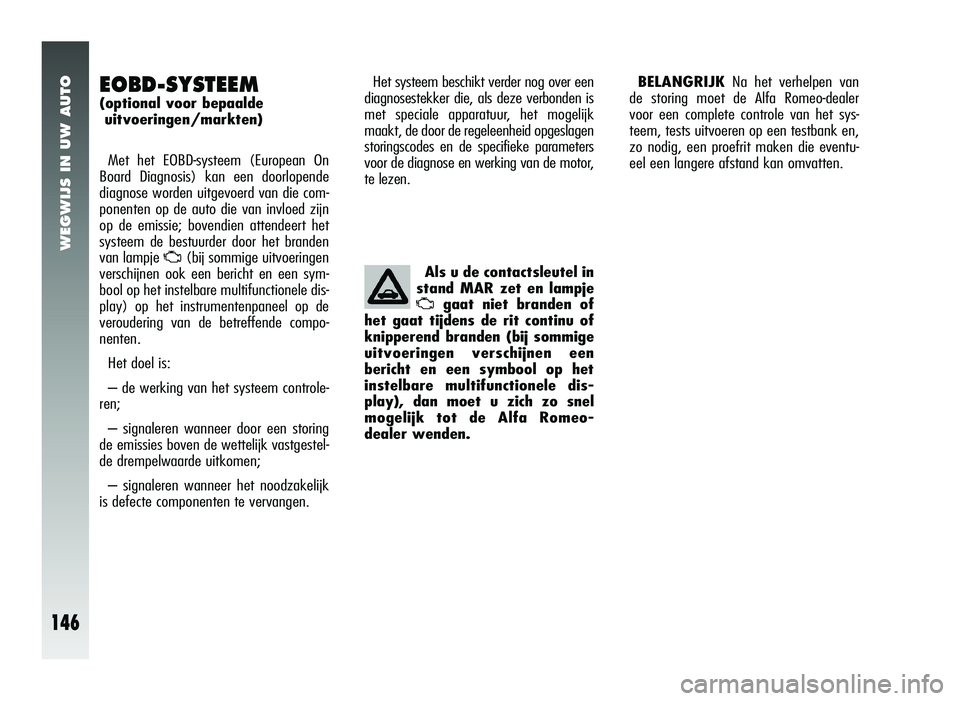 Alfa Romeo 147 2007 Instructieboek (in Dutch) BELANGRIJKNa het verhelpen van
de storing moet de Alfa Romeo-dealer
voor een complete controle van het sys-
teem, tests uitvoeren op een testbank en,
zo nodig, een proefrit maken die eventu-
eel een l Alfa Romeo 147 2007 Instructieboek (in Dutch) BELANGRIJKNa het verhelpen van
de storing moet de Alfa Romeo-dealer
voor een complete controle van het sys-
teem, tests uitvoeren op een testbank en,
zo nodig, een proefrit maken die eventu-
eel een l