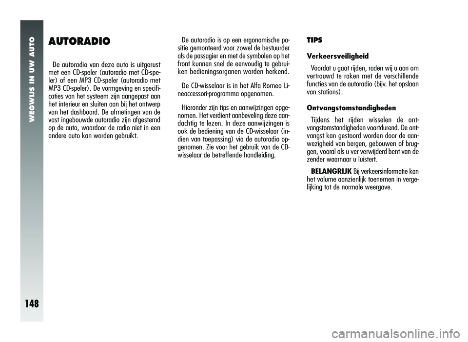 Alfa Romeo 147 2007 Instructieboek (in Dutch) WEGWIJS IN UW AUTO
148
AUTORADIO
De autoradio van deze auto is uitgerust
met een CD-speler (autoradio met CD-spe-
ler) of een MP3 CD-speler (autoradio met
MP3 CD-speler). De vormgeving en specifi-
cat Alfa Romeo 147 2007 Instructieboek (in Dutch) WEGWIJS IN UW AUTO
148
AUTORADIO
De autoradio van deze auto is uitgerust
met een CD-speler (autoradio met CD-spe-
ler) of een MP3 CD-speler (autoradio met
MP3 CD-speler). De vormgeving en specifi-
cat